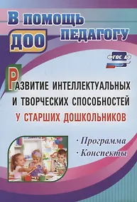 Купить Развитие интеллектуальных и творческих способностей у старших дошкольников. Программа. Конспекты. ФГОС ДО — Фото №1