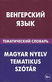 Купить Венгерский язык. Тематический словарь. 20 000 слов и предложений. С транскрипцией венгерских слов. С — Фото №1