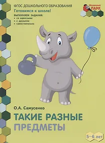 Купить Такие разные предметы. Развивающая тетрадь для детей старшей группы ДОО (2-е полугодие). 5-6 лет — Фото №1