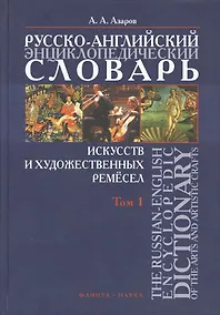 Купить Русско-английский энциклопедический словарь искусств и художественных ремесел. В двух томах. Том 1 — Фото №1