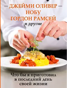 Купить Что бы я приготовил в последний день своей жизни — Фото №1
