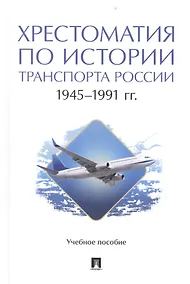 Купить Хрестоматия по истории транспорта России: 1945–1991 гг. Учебное пособие — Фото №1