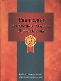 Купить Библейский комментарий адвентистов седьмого дня. Том 5. Основный статьи. Комментарии на Евангелия от Матфея, Марка, Луки, Иоанна. Дополнительные материалы — Фото №1