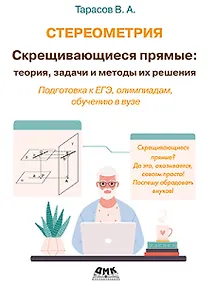 Купить Стереометрия. Скрещивающиеся прямые: теория, задачи и методы их решения — Фото №1