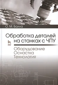 Купить Обработка деталей на станках с ЧПУ. Оборудование. Оснастка. Технология: Уч.пособие — Фото №1