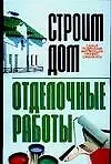 Купить Строим дом: Отделочные работы: Самые полные инструкции профессионалов — Фото №1