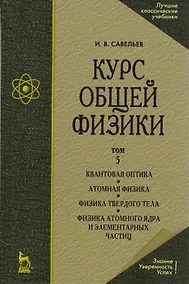 Купить Курс общей физики. В 5 тт. Т. 5. Квантовая оптика. Атомная физика. Физика твердого тела. Физика атомного ядра и элементарных частиц: Учеб. пос. 5-е из — Фото №1