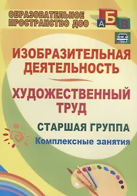 Купить Изобразительная деятельность и художественный труд. Старшая группа. Комплексные занятия.ФГОС ДО. 2-е издание — Фото №1