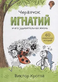 Купить Червячок Игнатий и его удивительная жизнь. 60 сказочных историй — Фото №1