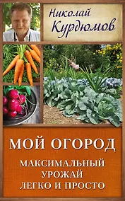 Купить Курдюмов(ДачнаяШкола) Мой огород. Максимальный урожай легко и просто — Фото №1