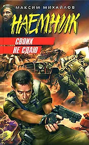 Купить Своих не сдаю (Наемник). Михайлов М. (Эксмо) — Фото №1