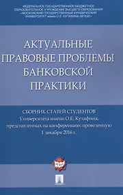 Купить Актуальные правовые проблемы банковской практики. Сборник статей студентов Университета имени О.Е. К — Фото №1