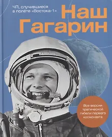 Купить Наш Гагарин. Все версии трагической гибели первого космонавта — Фото №1