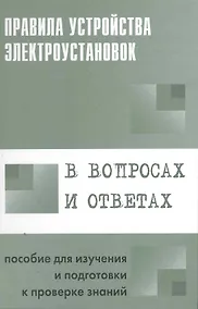 Купить Правила устройства электроустановок в вопросах и ответах: Пособие для изучения и подготовки к проверке знаний — Фото №1