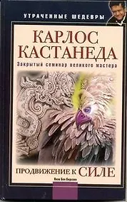 Купить Карлос Кастанеда. Закрытый семинар великого мастера. Продвижение к Силе — Фото №1