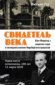Купить Свидетель века. Бен Ференц - защитник мира и последний живой участник Нюрнбергских процессов — Фото №1