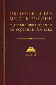 Купить Общественная мысль России: с древнейших времен до середины ХХ в. В 4-х томах. Том 2. Общественная мысль России XVIII – первой четверти XIX в. — Фото №1