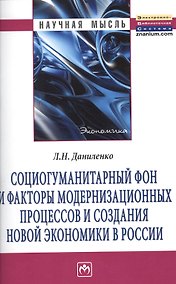 Купить Социогуманитарный фон и факторы модернизационных процессов и создания новой экономики в России: Монография. — Фото №1