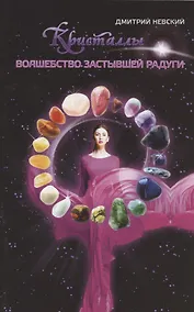 Купить Кристаллы. Волшебство застывшей радуги — Фото №1