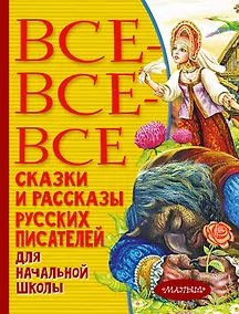Купить Все-все-все сказки и рассказы русских писателей для начальной школы — Фото №1