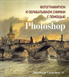 Купить Фотографируем и обрабатываем снимки с помощью Photoshop — Фото №1