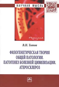 Купить Филогенетическая теория общей патологии. Патогенез болезней цивилизации. Атеросклероз: Монография - (Научная мысль-Медицина) /Титов В.Н. — Фото №1