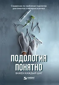 Купить Подология понятно. Важен каждый шаг. Справочник по проблемам подологии для клиентов и мастеров эстетики — Фото №1