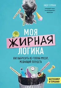 Купить Моя жирная логика. Как выбросить из головы мусор, мешающий похудеть — Фото №1