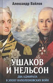 Купить Ушаков и Нельсон: два адмирала в эпоху наполеоновских войн — Фото №1