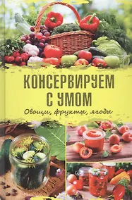 Купить Консервируем с умом. Овощи, фрукты, ягоды — Фото №1