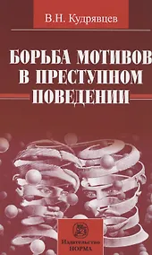Купить Борьба мотивов в преступном поведении / В.Н. Кудрявцев. - М.: НОРМА, 2007. - 128 с. — Фото №1