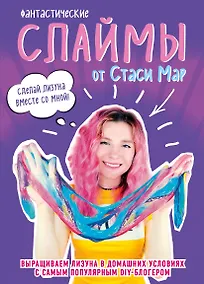 Купить Фантастические слаймы от Стаси Мар. Выращиваем лизуна в домашних условиях с самым популярным DIY-блогером — Фото №1