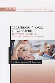 Купить Сестринский уход в педиатрии. Тестовые задания и ситуационные задачи.м Учебное пособие — Фото №1
