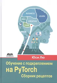 Купить Обучение с подкреплением на PyTorch: сборник рецептов. Свыше 60 рецептов проектирования, разработки и развертывания самообучающихся моделей на Python — Фото №1