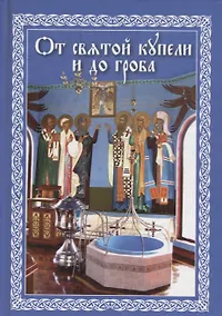 Купить От святой купели до гроба: Краткий устав жизни православного христианина — Фото №1