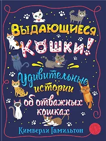Купить Выдающиеся кошки! Удивительные истории об отважных кошках — Фото №1