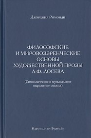 Купить Философские и мировоззренческие основы художественной прозы А.Ф. Лосева. (Символическое и музыкальное выражение смысла) — Фото №1