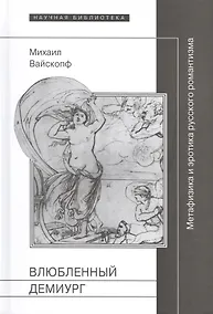 Купить Влюбленный демиург Метафизика и эротика рус. романтизма (НБ) Вайскопф — Фото №1