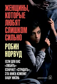 Купить Женщины, которые любят слишком сильно. Если для вас "любить" означает "страдать", эта книга изменит вашу жизнь — Фото №1