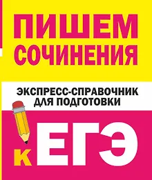Купить Пишем сочинения. Экспресс-справочник для подготовки к ЕГЭ — Фото №1