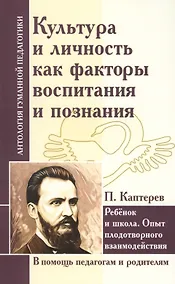 Купить Культура и личность как факторы воспитания и познания. Ребенок и школа : опыт плодотворного взаимодействия (по трудам П. Каптерева) — Фото №1