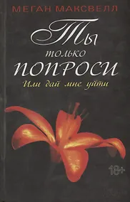 Купить Ты только попроси. Или дай мне уйти — Фото №1