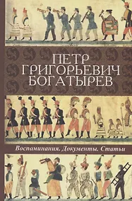 Купить Петр Григорьевич Богатырев. Воспоминания. Документы. Статьи — Фото №1