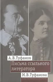 Купить Письма ссыльного литератора: Переписка А.В. и М.В. Туфановых (1921 -- 1942) — Фото №1
