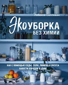 Купить Экоуборка без химии. Как с помощью соды, соли, лимона и уксуса навести порядок в доме — Фото №1