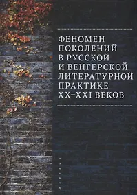 Купить Феномен поколений в русской и венгерской литературной практике XX–XXI веков: монография — Фото №1
