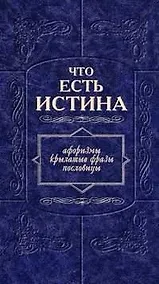 Купить Что есть истина: Афоризмы, крылатые фразы, пословицы — Фото №1