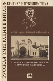 Купить Русская эмиграция в Китае. Критика и публицистика. "…сын Музы, Аполлонов избранник…". Статьи, эссе, заметки о личности и творчестве А.С. Пушкина — Фото №1
