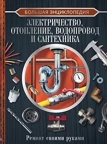 Купить Большая энциклопедия. Электричество, отопление, водопровод и сантехника. Ремонт своими руками — Фото №1