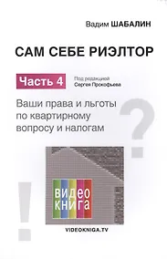 Купить Сам себе риэлтор. Ваши права и льготы по квартирному вопросу и налогам. Ч. 4. Шабалин В.Г. — Фото №1